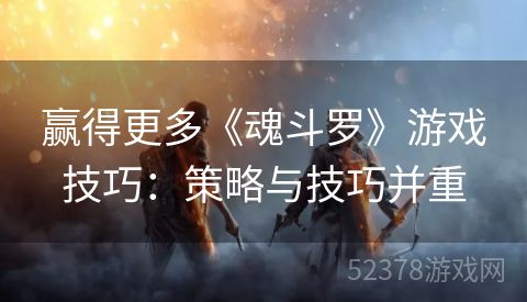 赢得更多《魂斗罗》游戏技巧：策略与技巧并重
