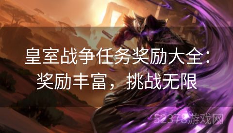 皇室战争任务奖励大全：奖励丰富，挑战无限