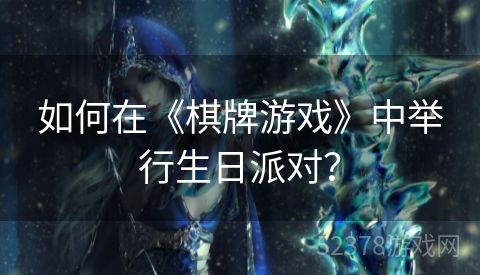 如何在《棋牌游戏》中举行生日派对？