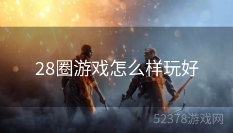 28圈游戏怎么样玩好