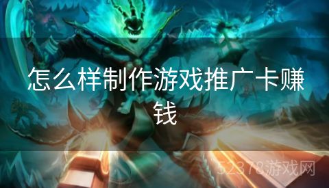 怎么样制作游戏推广卡赚钱