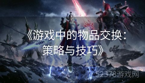  《游戏中的物品交换：策略与技巧》