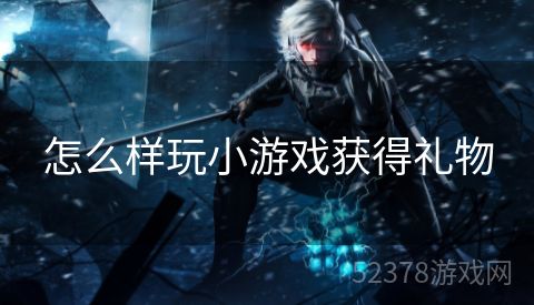 怎么样玩小游戏获得礼物