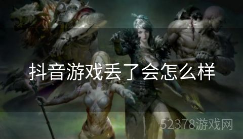 抖音游戏丢了会怎么样