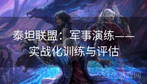 泰坦联盟：军事演练——实战化训练与评估