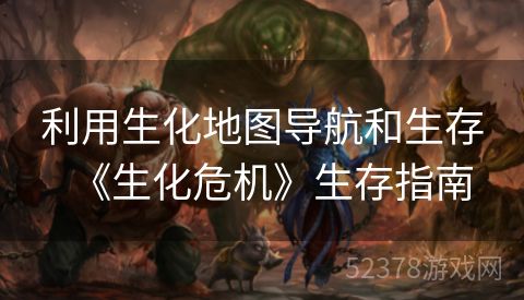 利用生化地图导航和生存《生化危机》生存指南