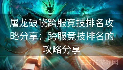 屠龙破晓跨服竞技排名攻略分享：跨服竞技排名的攻略分享