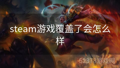 steam游戏覆盖了会怎么样
