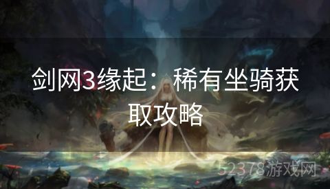 剑网3缘起：稀有坐骑获取攻略