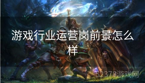 游戏行业运营岗前景怎么样