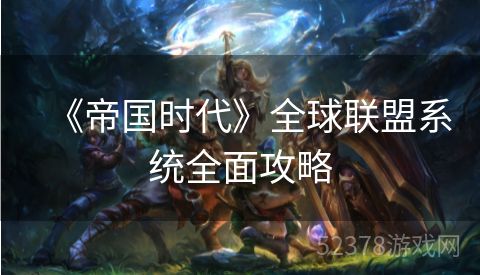 《帝国时代》全球联盟系统全面攻略