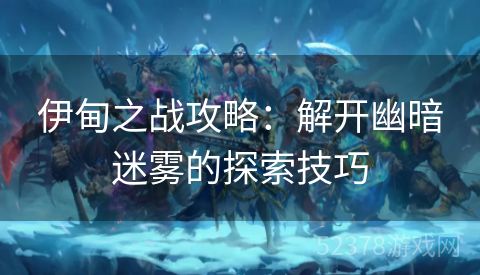 伊甸之战攻略：解开幽暗迷雾的探索技巧