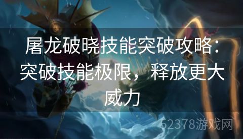 屠龙破晓技能突破攻略：突破技能极限，释放更大威力