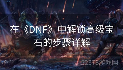 在《DNF》中解锁高级宝石的步骤详解
