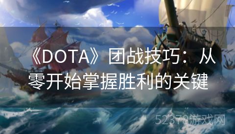  《DOTA》团战技巧：从零开始掌握胜利的关键
