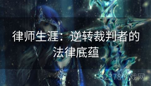 律师生涯：逆转裁判者的法律底蕴
