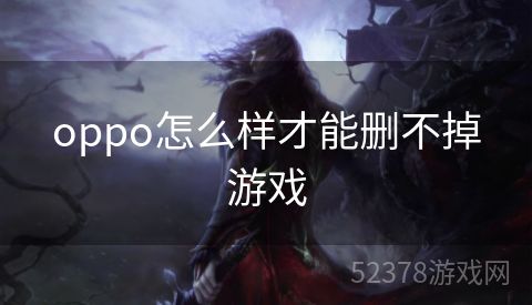 oppo怎么样才能删不掉游戏