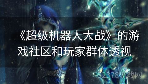 《超级机器人大战》的游戏社区和玩家群体透视