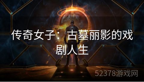 传奇女子：古墓丽影的戏剧人生