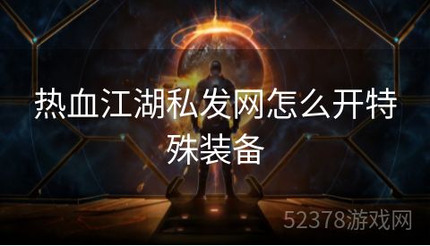 热血江湖私发网怎么开特殊装备