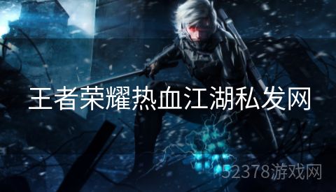 王者荣耀热血江湖私发网