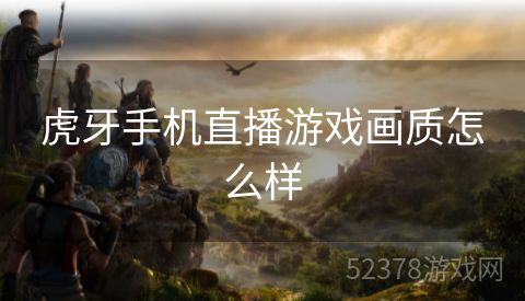 虎牙手机直播游戏画质怎么样
