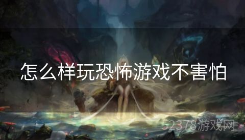 怎么样玩恐怖游戏不害怕