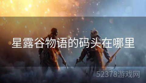 星露谷物语的码头在哪里