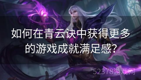 如何在青云诀中获得更多的游戏成就满足感？
