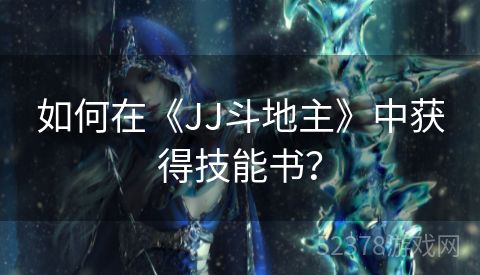 如何在《JJ斗地主》中获得技能书？