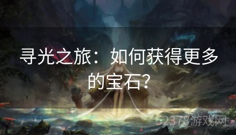 寻光之旅：如何获得更多的宝石？