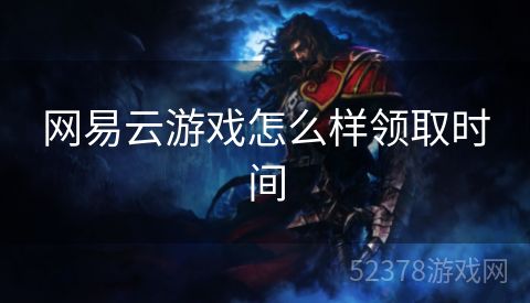 网易云游戏怎么样领取时间