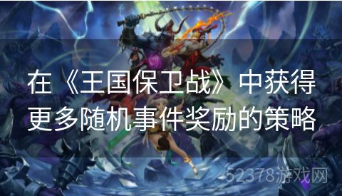 在《王国保卫战》中获得更多随机事件奖励的策略