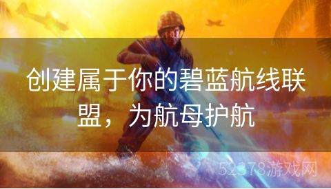 创建属于你的碧蓝航线联盟，为航母护航