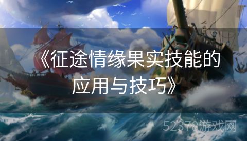  《征途情缘果实技能的应用与技巧》