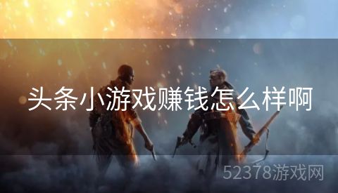 头条小游戏赚钱怎么样啊