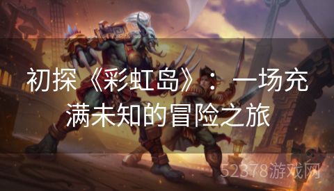 初探《彩虹岛》：一场充满未知的冒险之旅