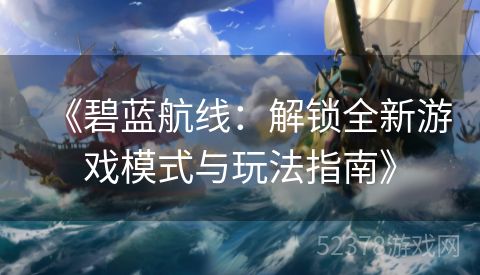 《碧蓝航线：解锁全新游戏模式与玩法指南》