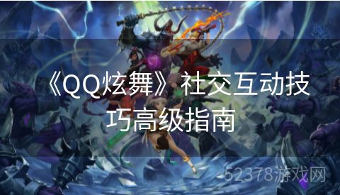  《QQ炫舞》社交互动技巧高级指南