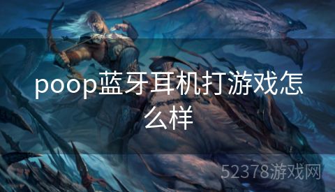 poop蓝牙耳机打游戏怎么样