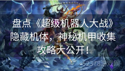 盘点《超级机器人大战》隐藏机体，神秘机甲收集攻略大公开！
