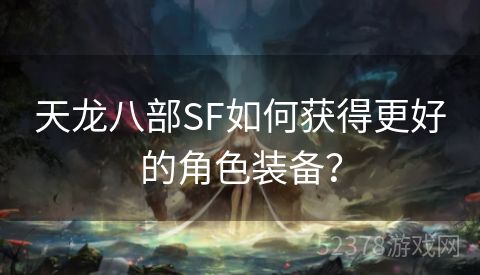 天龙八部SF如何获得更好的角色装备？