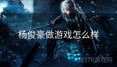 杨俊豪做游戏怎么样
