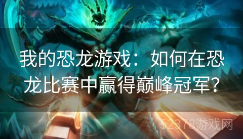 我的恐龙游戏：如何在恐龙比赛中赢得巅峰冠军？