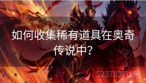 如何收集稀有道具在奥奇传说中？