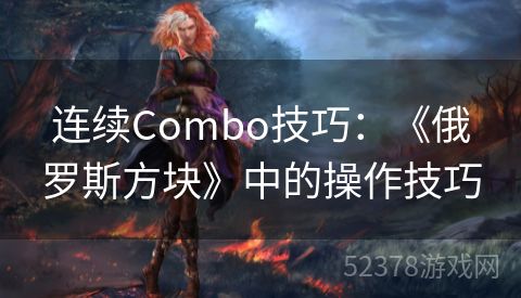 连续Combo技巧：《俄罗斯方块》中的操作技巧