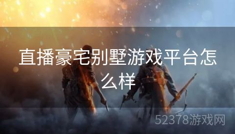 直播豪宅别墅游戏平台怎么样