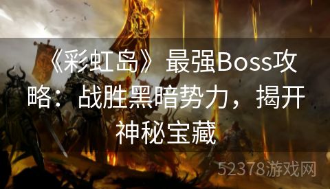  《彩虹岛》最强Boss攻略：战胜黑暗势力，揭开神秘宝藏