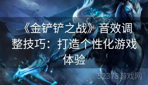  《金铲铲之战》音效调整技巧：打造个性化游戏体验