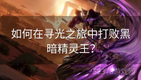 如何在寻光之旅中打败黑暗精灵王？